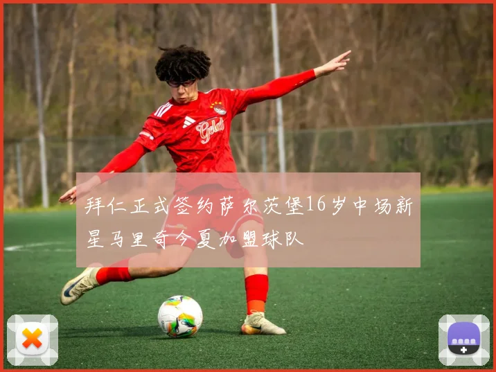 拜仁正式签约萨尔茨堡16岁中场新星马里奇今夏加盟球队