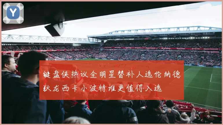 键盘侠热议全明星替补人选伦纳德狄龙西卡小波特谁更值得入选